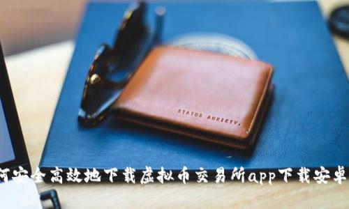 如何安全高效地下载虚拟币交易所app下载安卓版？