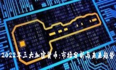 2022年三大加密货币：市场分析与未来趋势