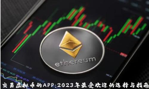 
交易虚拟币的APP：2023年最受欢迎的选择与指南