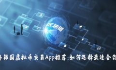 2023年韩国虚拟币交易App推荐：如何选择最适合你