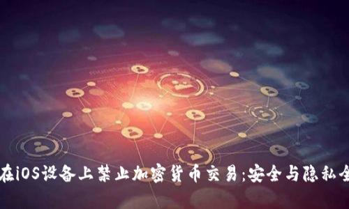如何在iOS设备上禁止加密货币交易：安全与隐私全解析