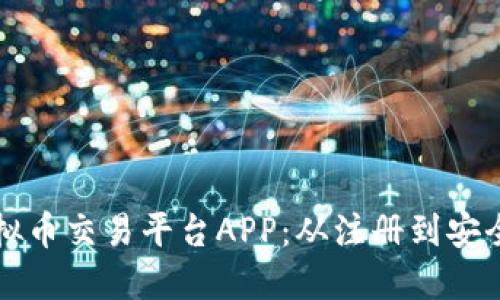 如何下载欧易虚拟币交易平台APP：从注册到安全交易的完整指南