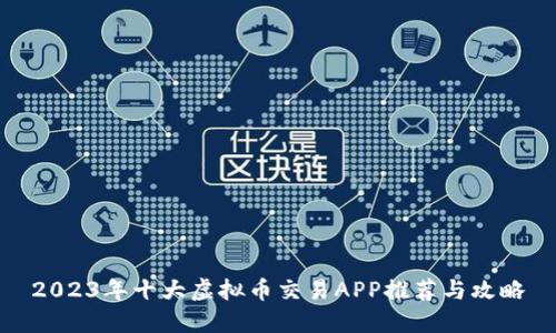 2023年十大虚拟币交易APP推荐与攻略