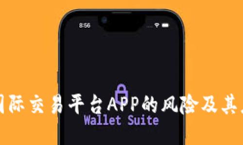 虚拟币国际交易平台APP的风险及其应对措施