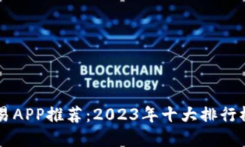虚拟币交易APP推荐：2023年十大排行榜下载指南