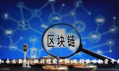 国内虚拟币交易App排行榜前十强：选择最佳投资