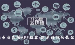 虚拟币交易所APP推荐：跟单赚钱的最佳选择