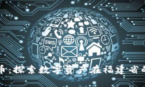 福建加密货币：探索数字资产在福建省的发展与未来