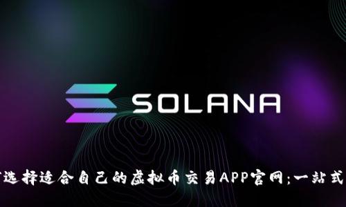 如何选择适合自己的虚拟币交易APP官网：一站式指南