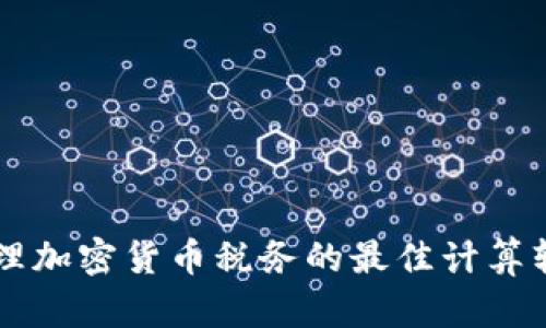 高效管理加密货币税务的最佳计算软件推荐