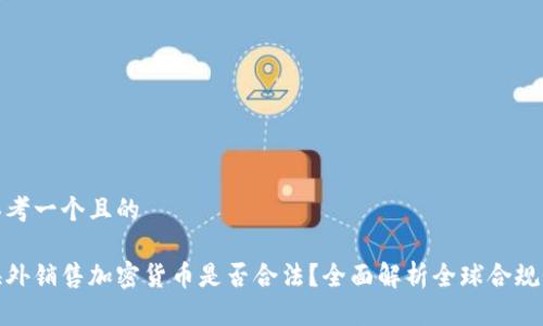 思考一个且的

海外销售加密货币是否合法？全面解析全球合规性