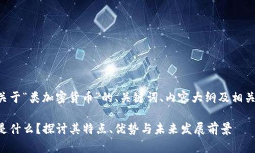 下面是一个关于“类加密货币”的、关键词、内容大纲及相关问题的示例。

类加密货币是什么？探讨其特点、优势与未来发展前景