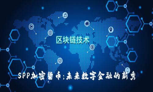 SPP加密货币：未来数字金融的新秀
