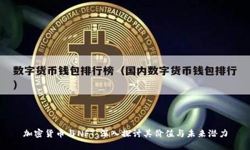 加密货币与NFT：深入探讨其价值与未来潜力