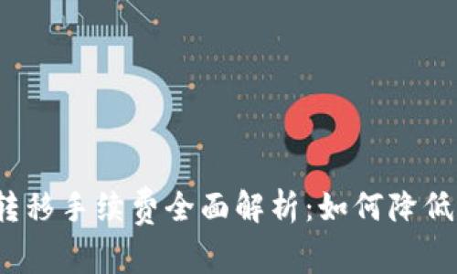 加密货币转移手续费全面解析：如何降低转账成本？