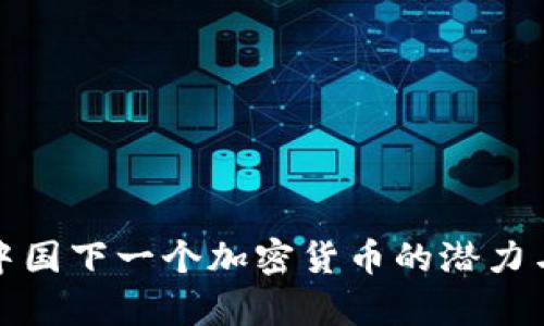 探讨中国下一个加密货币的潜力与前景