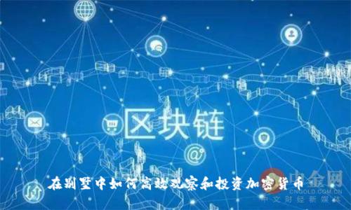 在别墅中如何高效观察和投资加密货币