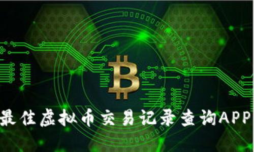如何选择最佳虚拟币交易记录查询APP：全面指南