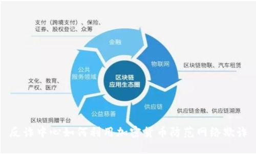 反诈中心如何利用加密货币防范网络欺诈