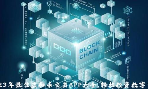 
2023年最佳虚拟币交易APP大全，轻松投资数字货币