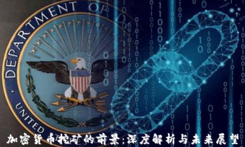 
加密货币挖矿的前景：深度解析与未来展望