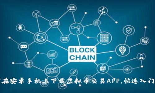 如何在安卓手机上下载虚拟币交易APP，快速入门指南
