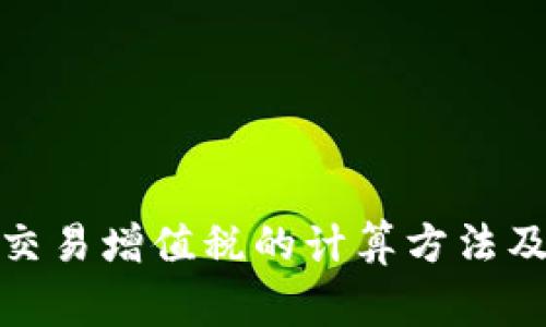 加密货币交易增值税的计算方法及注意事项