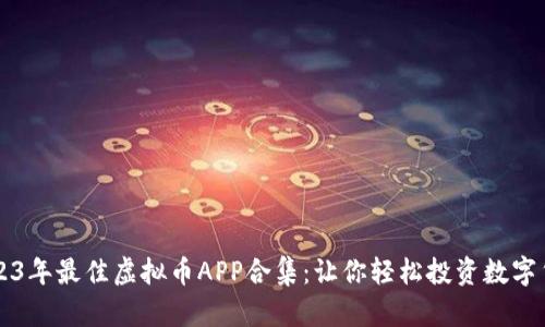 2023年最佳虚拟币APP合集：让你轻松投资数字货币