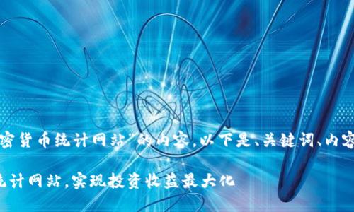 正在为你构思一个围绕“加密货币统计网站”的内容。以下是、关键词、内容大纲以及丰富的内容呈现。

如何选择合适的加密货币统计网站，实现投资收益最大化