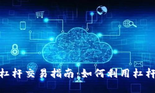 加密数字货币杠杆交易指南：如何利用杠杆实现资产增值