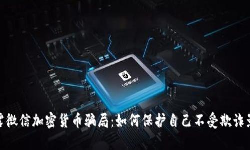 揭露微信加密货币骗局：如何保护自己不受欺诈影响