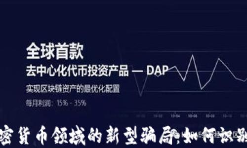 
揭露加密货币领域的新型骗局：如何识别与防范