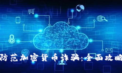 如何识别和防范加密货币诈骗：全面攻略与实用技巧