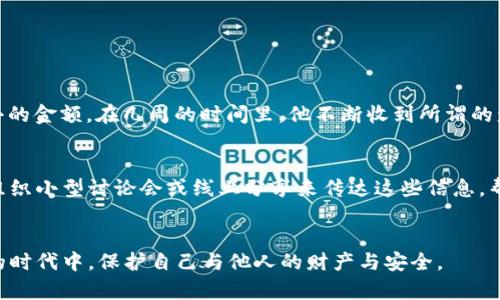 jiaoti如何识别与防范杀猪盘加密货币骗局？/jiaoti

杀猪盘, 加密货币, 骗局, 防范措施/guanjianci

引言：加密货币的兴起与杀猪盘的盛行
在过去几年中，加密货币的热潮席卷了全球，许多人希望借此机会获得丰厚的回报。然而，这种快速发展的市场也吸引了不少不法分子的目光，杀猪盘骗局便是其中之一。虽然这一术语最初主要与网络交友诈骗相关联，但如今它已经迅速扩展到加密货币领域，令人防不胜防。

什么是杀猪盘骗局？
杀猪盘骗局是一种通过虚情假意建立情感联系的诈骗方式。在这个过程中，诈骗者会伪装成真诚的朋友或恋人，以达到获取受害者信任的目的。当信任建立后，他们会引导受害者投资某种虚假的金融产品，最后策划逃跑，留下受害者孤立无援。近年来，这一手法与加密货币的结合日益明显，使这一传统骗局焕发了新的生机。

如何识别杀猪盘加密货币骗局？
尽管杀猪盘手法千变万化，但仍有一些明显的迹象可以帮助我们识别骗局。首先，诈骗者通常会展示虚假的投资平台或应用程序，承诺高额的回报。在这个过程中，他们可能会分享看似真实的投资数据与成功案例，以此获取你的信任。其次，注意那些急于让你进行投资的“朋友”，他们会设法让你在压力下做出决策，给你一种错失良机的紧迫感。

如何防范杀猪盘骗局？
防范杀猪盘骗局的首要步骤是具备良好的自我保护意识。以下是一些有效的防范措施：
ul
    listrong建立健康的质疑精神：/strong在任何投资之前，保持理性和冷静都是至关重要的。无论对方的承诺多么诱人，都要时刻保持质疑。/li
    listrong深入调研：/strong在投资任何项目之前，务必进行详尽的背景调查。使用搜索引擎查找相关的信息，与可信的朋友或专家进行讨论。/li
    listrong远离高额回报的承诺：/strong如果某个项目承诺的回报远远高于市场平均水平，基本可以判断其不真实，保持警惕。/li
    listrong保护个人信息：/strong未经验证的投资人不应轻易分享个人信息，尤其是与金融相关的信息。/li
/ul

案例分析：杀猪盘加密货币骗局的真实故事
为了让大家更加清楚杀猪盘加密货币骗局的危害和常见手法，接下来分析几个真实的案例。这些案例能够帮助我们理解诈骗者的心理，以及如何更有效地识别与防范。
例如，某受害者小李通过一款交友软件认识了一位自称是投资专家的用户。他们开始聊天，逐渐建立了一定的信任关系。小李被对方的“专业知识”所吸引，最终投资了一笔不小的金额。在几周的时间里，他不断收到所谓的盈利通知，直到某天他发现这个人已经失联，他的投资也随之蒸发。这一案例生动地说明了情感操控与金钱损失的结合，以及为何我们在与陌生人建立联系时要保持高度警惕。

如何保护自己与他人？
除了自身的防范之外，我们还有责任保护周围的亲友，尤其是那些对加密货币和投资知识相对薄弱的人。与他们分享杀猪盘的相关知识，从而增强他们的风险意识。可以通过组织小型讨论会或线上分享来传达这些信息，帮助他们识别和应对潜在风险，防止更多的人受骗。

结语：警惕，以防万一
杀猪盘加密货币骗局已成为一个不容小觑的社会问题。我们必须始终保持警惕，与时俱进地学习相关知识，全面提升自身的防范意识。只有这样，才能在这个充满机遇与挑战的时代中，保护自己与他人的财产与安全。