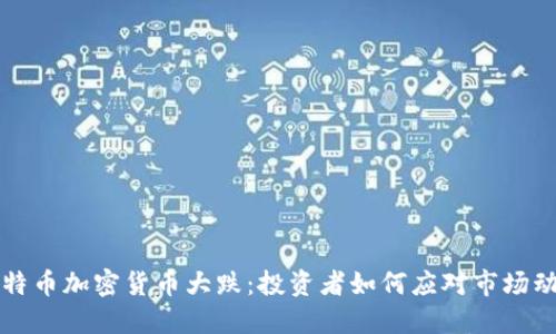 比特币加密货币大跌：投资者如何应对市场动荡