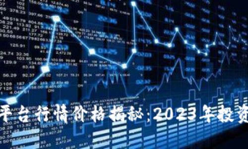 加密货币交易平台行情价格揭秘：2023年投资者的最佳选择