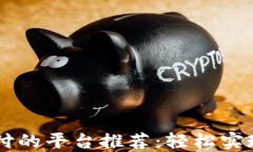 
支持加密货币支付的平台推荐：轻松实现数字资产的交易