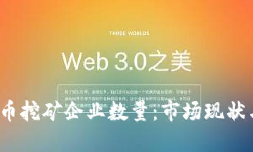 2023年加密货币挖矿企业数量：市场现状与未来趋势分析