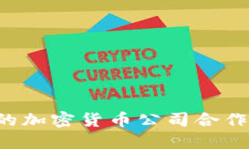 如何选择合适的加密货币公司合作，助力业务成功