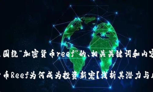 以下是围绕“加密货币reef”的、相关关键词和内容大纲：

加密货币Reef为何成为投资新宠？浅析其潜力与风险