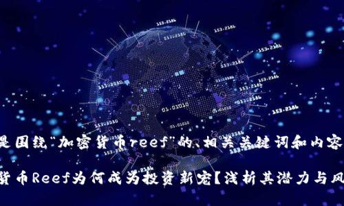 以下是围绕“加密货币reef”的、相关关键词和内容大纲：

加密货币Reef为何成为投资新宠？浅析其潜力与风险