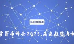 探索加密货币峰会2025：未来趋势与机遇揭秘