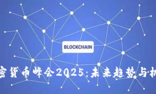 探索加密货币峰会2025：未来趋势与机遇揭秘