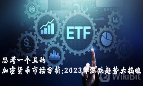 思考一个且的  
加密货币市场分析：2023年涨跌趋势大揭晓