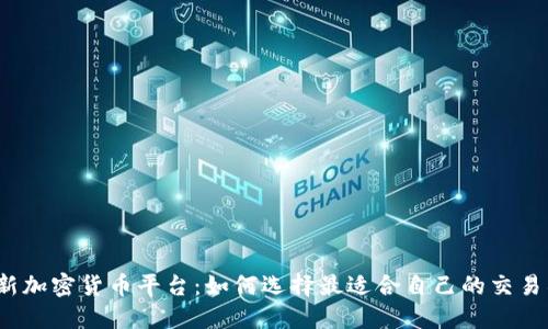 最新加密货币平台：如何选择最适合自己的交易所？