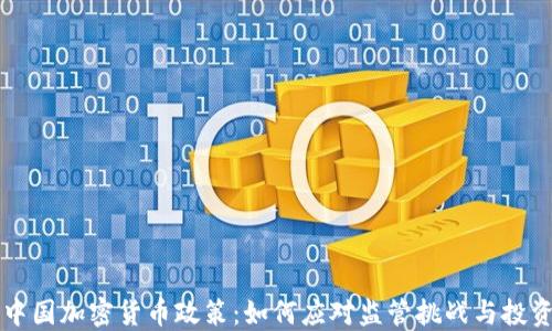 
了解中国加密货币政策：如何应对监管挑战与投资机遇