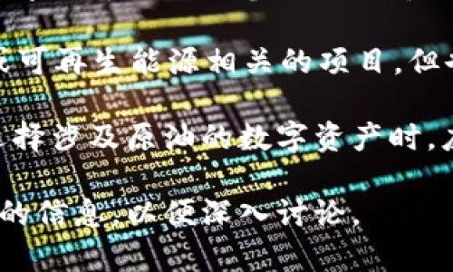 原油加密数字货币代码通常指与原油市场相关的加密资产或代币。这些代币通常被设计为与原油价格挂钩或用于在区块链平台上交易原油相关的财务产品。以下是一些与原油相关的加密货币的例子：

1. **OilCoin**（油币）：一种旨在将原油资产数字化的加密货币，允许用户通过区块链技术进行原油交易。

2. **CrudeOilToken**：这些代币可能与特定量的原油储备相关联，使持有者能够以数字货币的形式参与原油市场。

3. **EnergiToken**：这种代币可能结合了能源和原油的因素，通常用于支持与环保或可再生能源相关的项目，但也可能涉及原油交易。

这些代币通常在区块链平台上交易，例如以太坊或专用的加密货币交易所。投资者在选择涉及原油的数字资产时，应该考虑相关的市场风险、流动性及其实际应用场景。

如果你对某一个特定的原油加密数字货币代码或者相关项目感兴趣，可以提供更详细的信息，以便深入讨论。