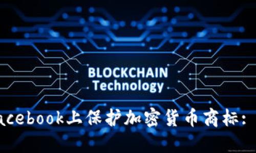 如何在Facebook上保护加密货币商标: 完全指南