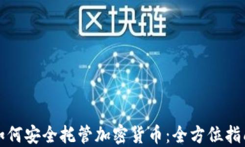 
如何安全托管加密货币：全方位指南
