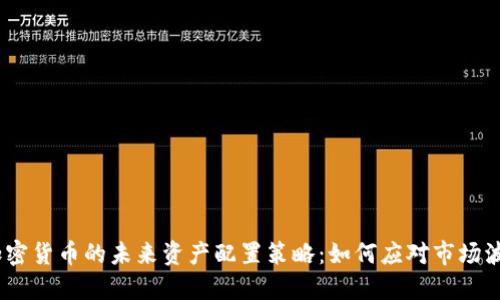 2023年加密货币的未来资产配置策略：如何应对市场波动与风险